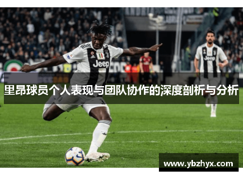 里昂球员个人表现与团队协作的深度剖析与分析
