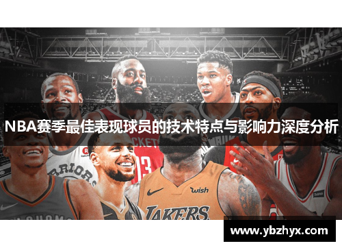 NBA赛季最佳表现球员的技术特点与影响力深度分析